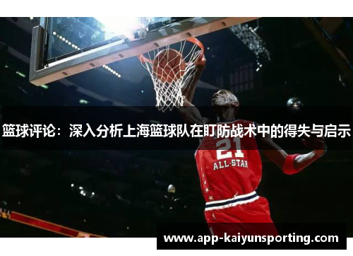 篮球评论：深入分析上海篮球队在盯防战术中的得失与启示