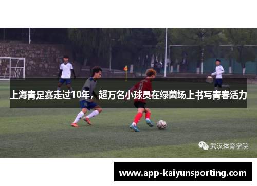 上海青足赛走过10年，超万名小球员在绿茵场上书写青春活力